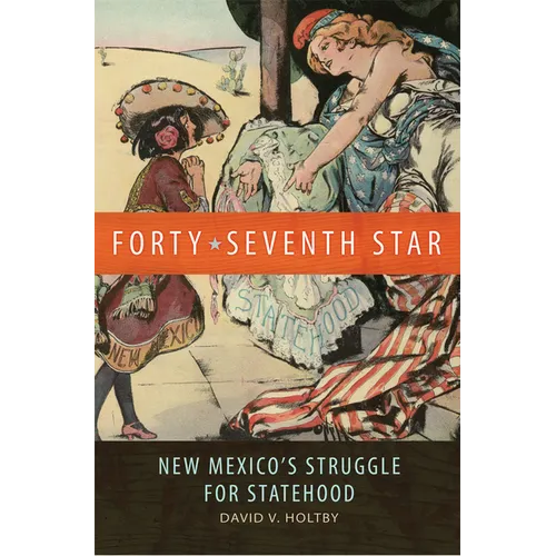 Forty-Seventh Star: New Mexico's Struggle for Statehood - Paperback