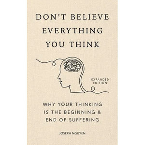 Don't Believe Everything You Think (Expanded Edition): Why Your Thinking Is the Beginning & End of Suffering (Graduation Gift) - Hardcover