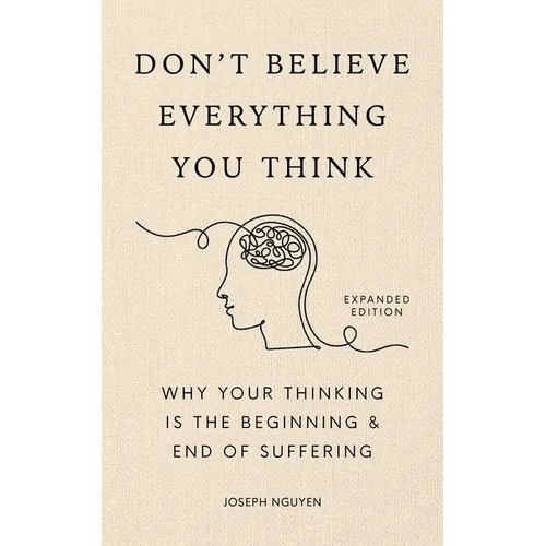 Don't Believe Everything You Think (Expanded Edition): Why Your Thinking Is the Beginning & End of Suffering (Graduation Gift) - Hardcover