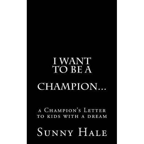 I want to be a CHAMPION...: A Champion's letter to kids with a dream - Paperback