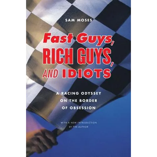 Fast Guys, Rich Guys, and Idiots: A Racing Odyssey on the Border of Obsession - Paperback