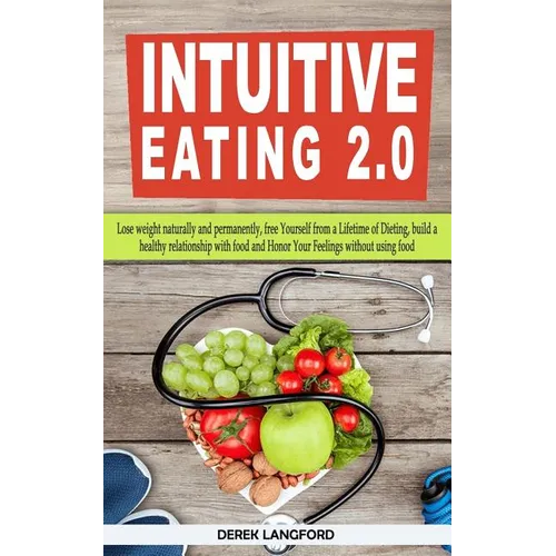 Intuitive Eating 2.0: Lose weight naturally and permanently, free Yourself from a Lifetime of Dieting, build a healthy relationship with foo - Paperback