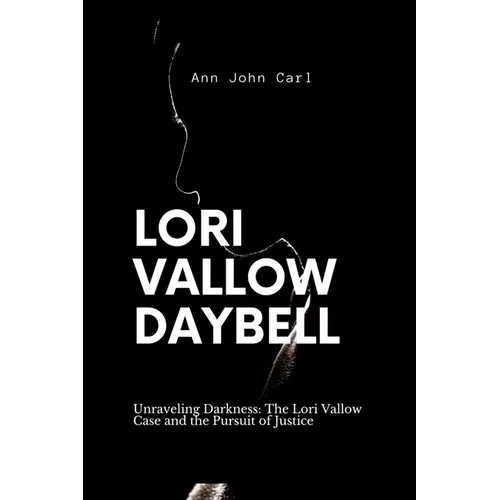 Lori Vallow Daybell: Unraveling Darkness: The Lori Vallow case and the Pursuit of Justice - Paperback