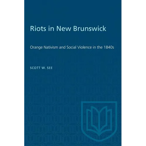Riots in New Brunswick: Orange Nativism and Social Violence in the 1840s - Paperback