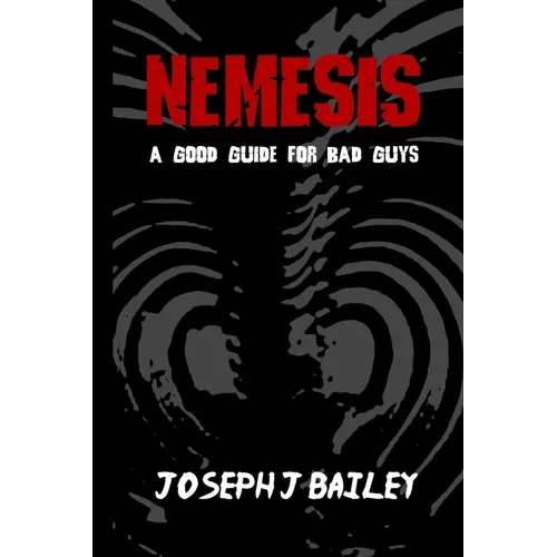 Nemesis - A Good Guide for Bad Guys: Being an Exceedingly Practical Manual to Achieving Eminence as an Archenemy, Villain, Evil Overlord, & Antihero - Paperback