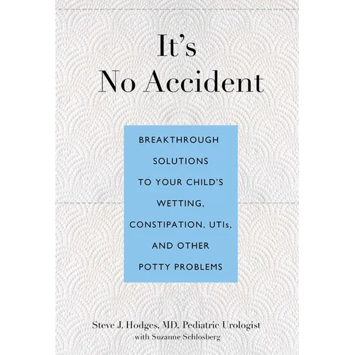 It's No Accident: Breakthrough Solutions to Your Child's Wetting, Constipation, Utis, and Other Potty Problems - Paperback