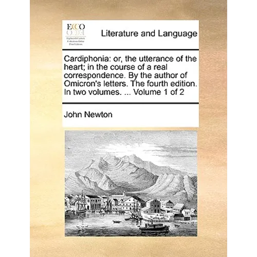 Cardiphonia: or, the utterance of the heart; in the course of a real correspondence. By the author of Omicron's letters. The fourth edition. In two vo