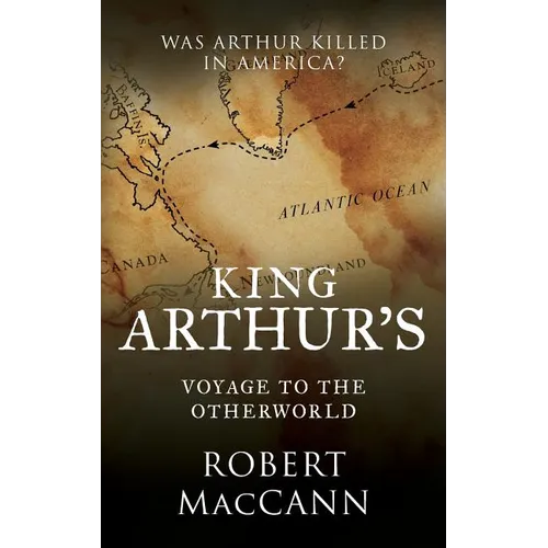 King Arthur's Voyage to the Otherworld: Was Arthur killed in America? - Hardcover