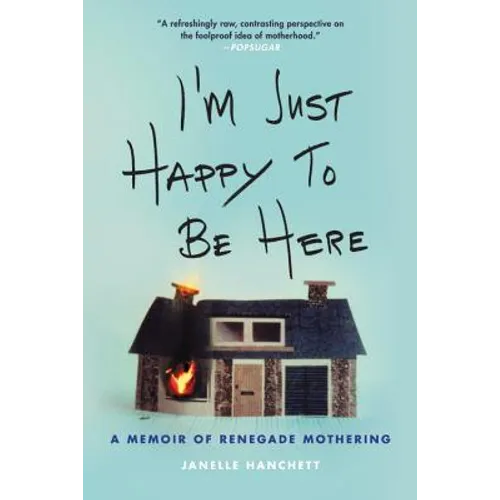 I'm Just Happy to Be Here: A Memoir of Renegade Mothering - Paperback