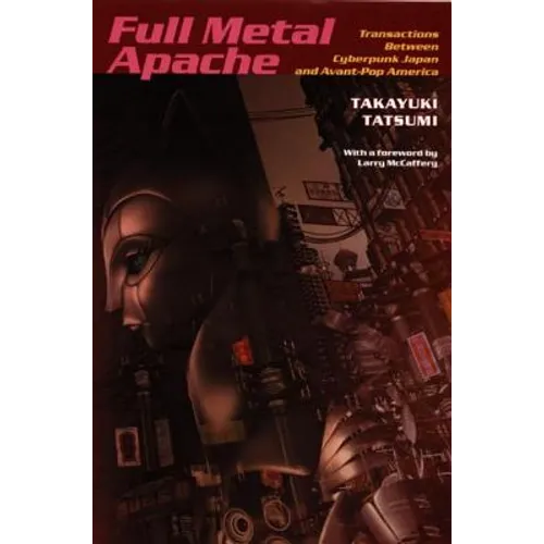 Full Metal Apache: Transactions Between Cyberpunk Japan and Avant-Pop America - Paperback