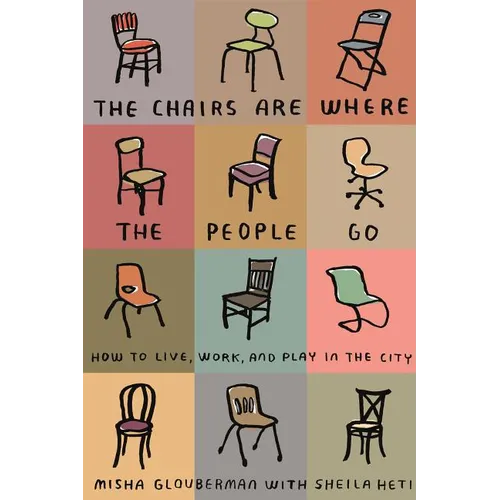 The Chairs Are Where the People Go: How to Live, Work, and Play in the City - Paperback