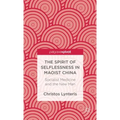The Spirit of Selflessness in Maoist China: Socialist Medicine and the New Man