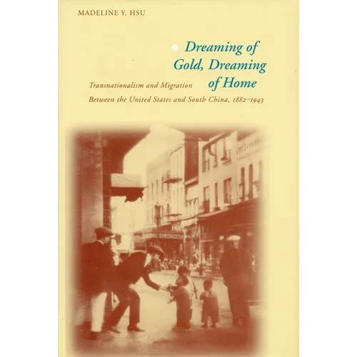 Dreaming of Gold, Dreaming of Home: Transnationalism and Migration Between the United States and South China, 1882-1943 - Paperback