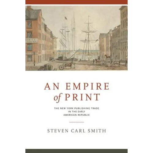 An Empire of Print: The New York Publishing Trade in the Early American Republic - Paperback