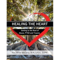 Healing the Heart: Getting to the Root of Abuse, PTSD and Trauma