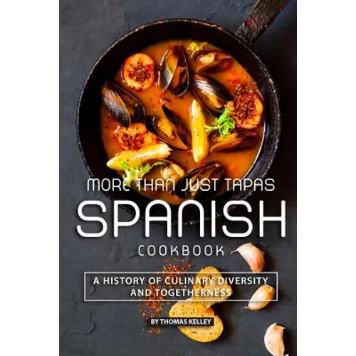 More than Just Tapas Spanish Cookbook: A History of Culinary Diversity and Togetherness - Paperback