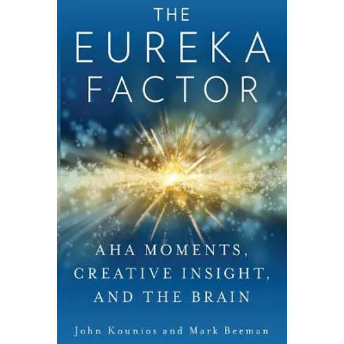 The Eureka Factor: Aha Moments, Creative Insight, and the Brain