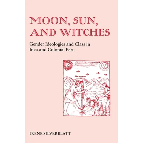 Moon, Sun and Witches: Gender Ideologies and Class in Inca and Colonial Peru