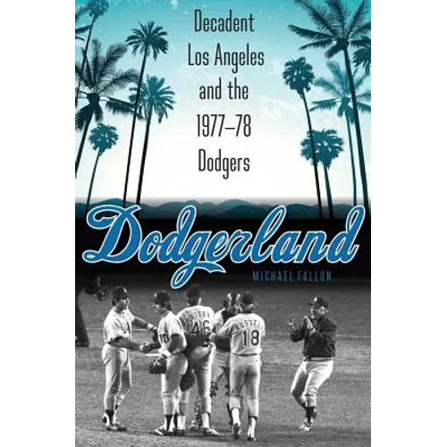 Dodgerland: Decadent Los Angeles and the 1977-78 Dodgers - Hardcover