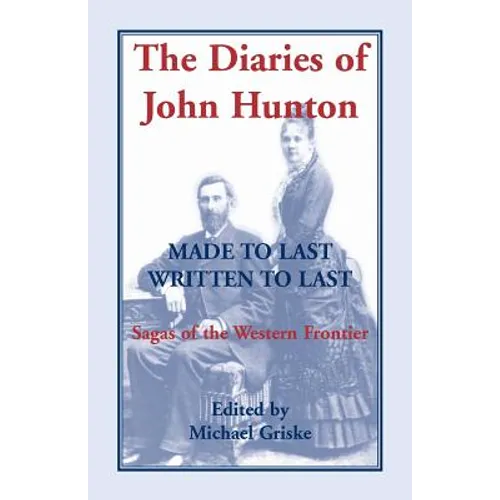 The Diaries of John Hunton: Made to Last, Written to Last, Sagas of the Western Frontier