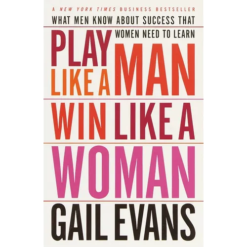 Play Like a Man, Win Like a Woman: What Men Know About Success that Women Need to Learn