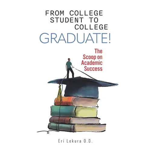 From College Student to College Graduate!: The Scoop on Academic Success