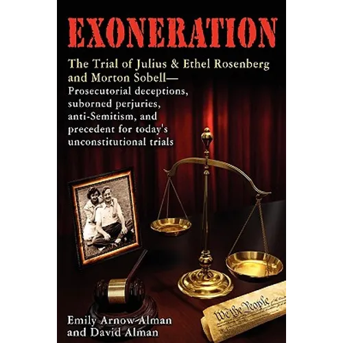 Exoneration: The Trial of Julius and Ethel Rosenberg and Morton Sobell Prosecutorial Deceptions, Suborned Perjuries, Anti-Semitism,