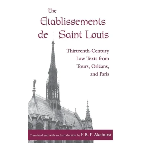 The Etablissements de Saint Louis: Thirteenth-Century Law Texts from Tours, Orléans, and Paris