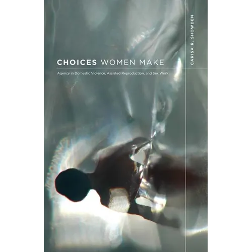 Choices Women Make: Agency in Domestic Violence, Assisted Reproduction, and Sex Work - Paperback