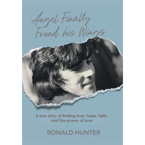 Angel Finally Found his Wings: A True Story of Finding Trust, Hope, Faith, and the Power of Love - Hardcover