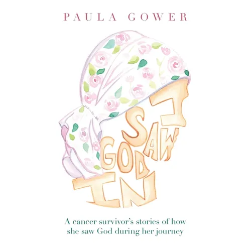 I Saw God In: A Cancer Survivor's Stories of How She Saw God During Her Journey - Hardcover