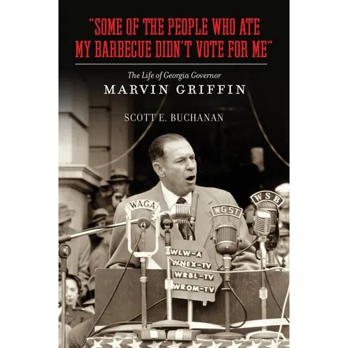 Some of the People Who Ate My Barbecue Didn't Vote for Me: The Life of Georgia Governor Marvin Griffin - Hardcover