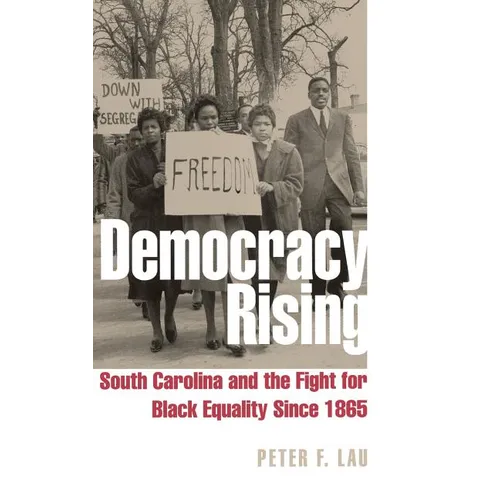 Democracy Rising: South Carolina and the Fight for Black Equality Since 1865 - Hardcover