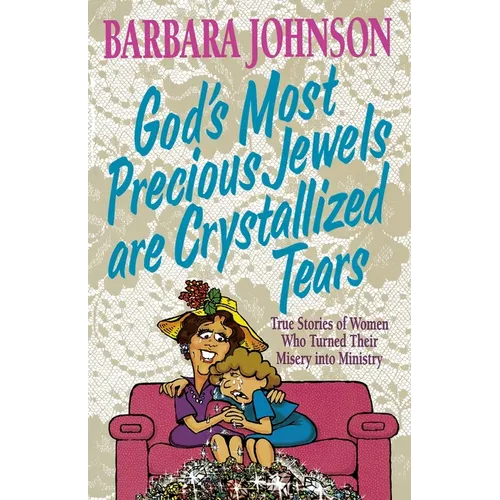 The God's Most Precious Jewels Are Crystallized Tears: True Stories of Women Who Turned Their Misery Into Ministry - Paperback
