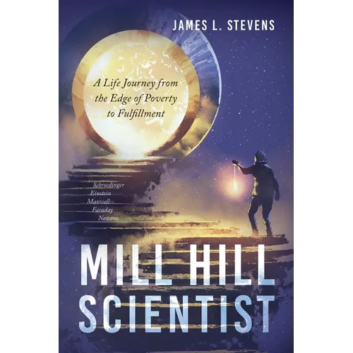 Mill Hill Scientist: A Life Journey from the Edge of Poverty to Fulfillment - Paperback