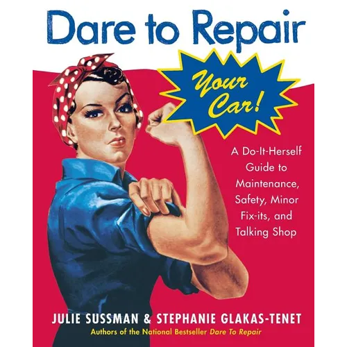 Dare to Repair Your Car: A Do-It-Herself Guide to Maintenance, Safety, Minor Fix-Its, and Talking Shop - Paperback