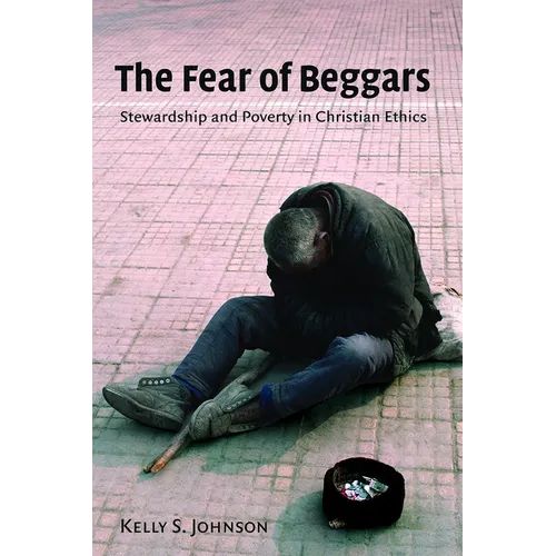 The Fear of Beggars: Stewardship and Poverty in Christian Ethics - Paperback