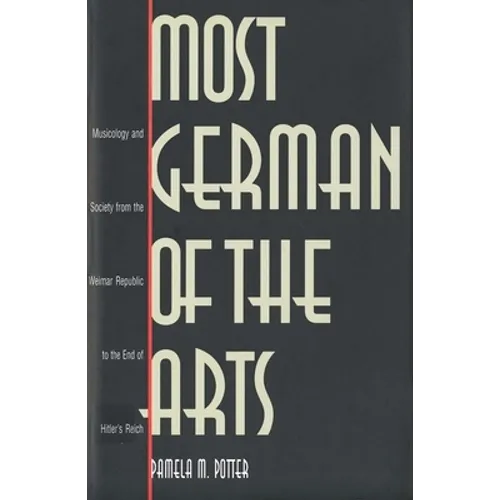 Most German of the Arts: Musicology and Society from the Weimar Republic to the End of Hitlers Reich - Hardcover
