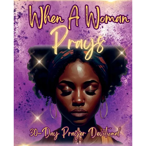 When a Woman Prays: 30 Day Prayer Devotional - Paperback