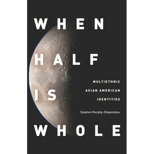 When Half Is Whole: Multiethnic Asian American Identities - Hardcover