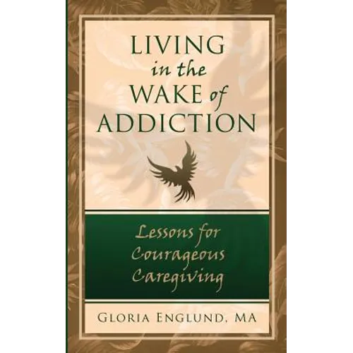 Living in the Wake of Addiction: Lessons for Courageous Caregiving - Paperback