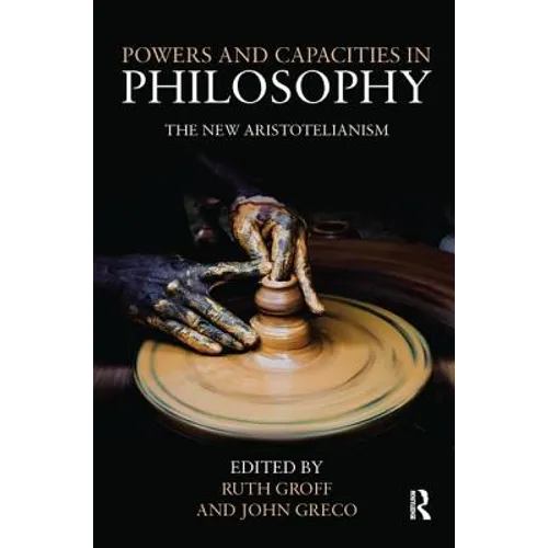 Powers and Capacities in Philosophy: The New Aristotelianism - Paperback