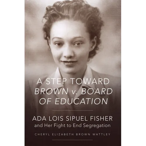 A Step Toward Brown V. Board of Education: ADA Lois Sipuel Fisher and Her Fight to End Segregation - Paperback