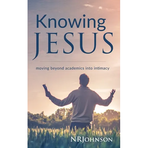 Knowing Jesus: Moving Beyond Academics Into Intimacy - Paperback