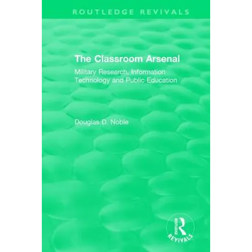 The Classroom Arsenal: Military Research, Information Technology and Public Education