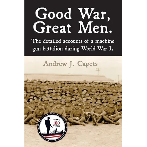 Good War, Great Men.: The detailed accounts of a machine gun battalion during World War I. 313th Machine Gun Battalion.