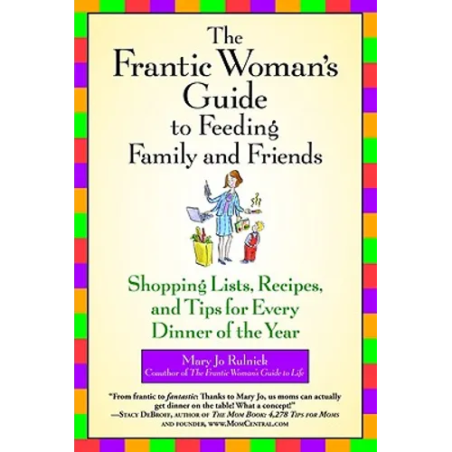 The Frantic Woman's Guide to Feeding Family and Friends: Shopping Lists, Recipes, and Tips for Every Dinner of the Year - Paperback