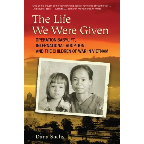 The Life We Were Given: Operation Babylift, International Adoption, and the Children of War in Vietnam - Paperback