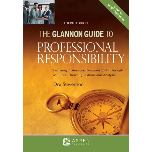 Glannon Guide to Professional Responsibility: Learning Professional Responsibility Through Multiple-Choice Questions and Analysis
