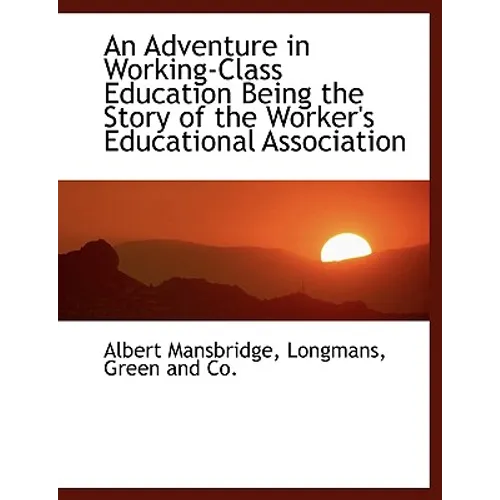 An Adventure in Working-Class Education Being the Story of the Worker's Educational Association - Paperback
